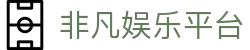 非凡娱乐平台 - 非凡娱乐h5 - 【H5网页版】